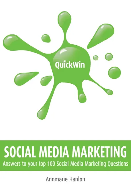 Обложка книги Quick Win Social Media Marketing. Answers to Your Top 100 Social Media Marketing Questions, Annmarie Hanlon