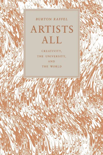 Обложка книги Artists All. Creativity, the University, and the World, Burton Raffel