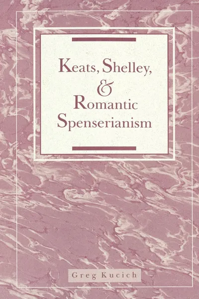 Обложка книги Keats, Shelley, and Romantic Spenserianism, Greg Kucich