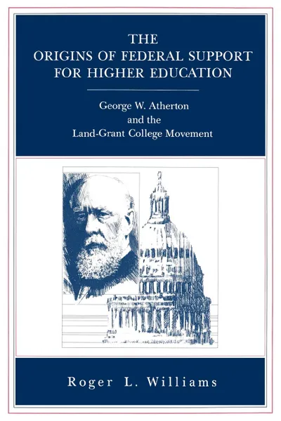 Обложка книги The Origins of Federal Support for Higher Education. George W. Atherton and the Land-Grant College Movement, Roger L. Williams