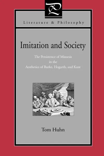Обложка книги Imitation and Society. The Persistence of Mimesis in the Aesthetics of Burke, Hogarth, and Kant, Tom Hurn, Tom Huhn