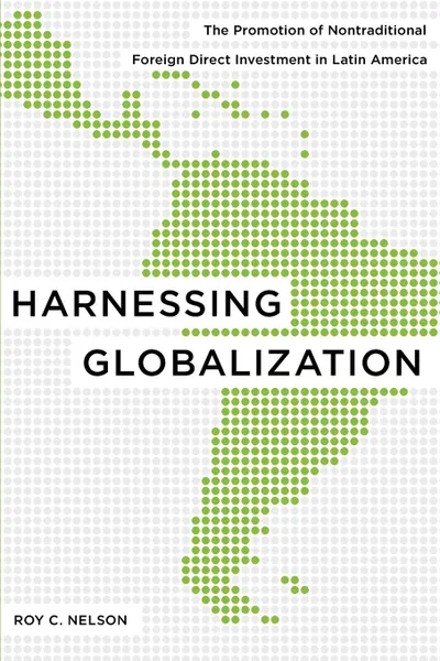 Обложка книги Harnessing Globalization. The Promotion of Nontraditional Foreign Direct Investment in Latin America, Roy C. Nelson