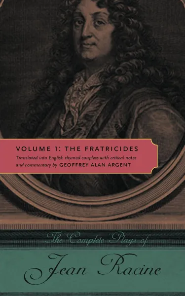 Обложка книги The Complete Plays of Jean Racine. Volume 1: The Fratricides, Jean Baptiste Racine, Geoffrey Alan Argent