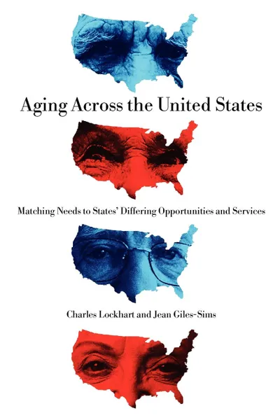 Обложка книги Aging Across the United States. Matching Needs to States' Differing Opportunities and Services, Charles Lockhart, Jean Giles-Sims