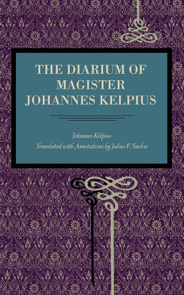 Обложка книги The Diarium of Magister Johannes Kelpius, Johannes Kelpius, John Kelpius, Julius Friedrich Sachse