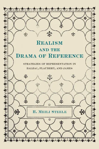 Обложка книги Realism and the Drama of Reference. Strategies of Representation in Balzac, Flaubert, and James, H. Meili Steele