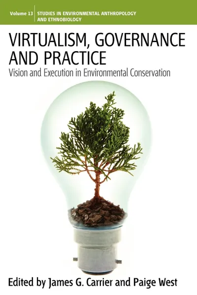 Обложка книги Virtualism, Governance and Practice. Vision and Execution in Environmental Conservation, James G. Carrier, Paige West