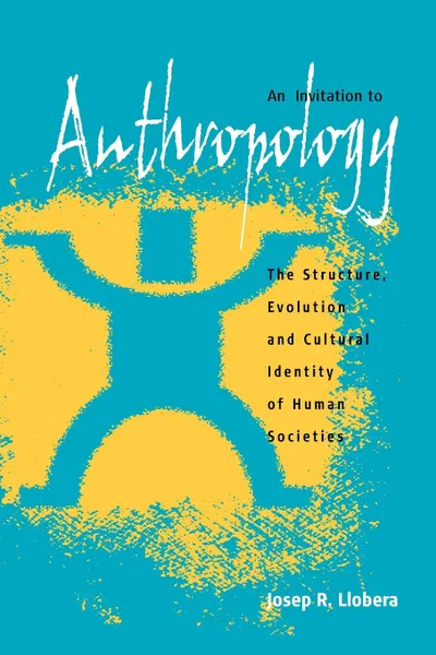 Обложка книги An Invitation to Anthropology. The Structure, Evolution and Cultural Identity of Human Societies, Josep R. Llobera, J. R. Llobera