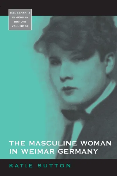 Обложка книги The Masculine Woman in Weimar Germany, Katie Sutton