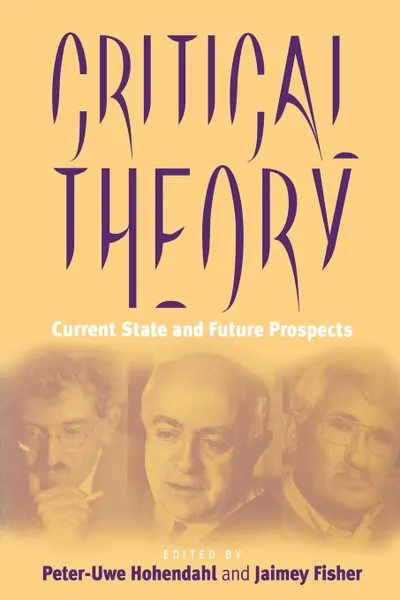 Обложка книги Critical Theory. Current State and Future Prospects, Peter Uwe Hohendahl, Jamie Fisher