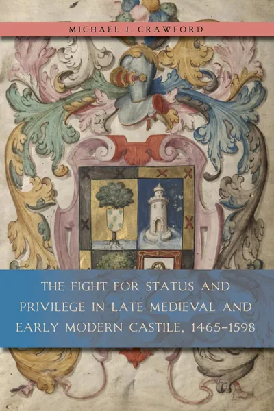 Обложка книги The Fight for Status and Privilege in Late Medieval and Early Modern Castile, 1465-1598, Michael J. Crawford