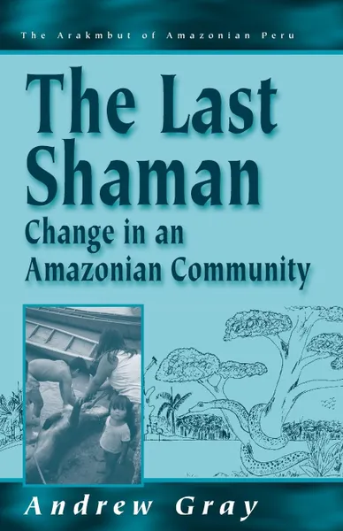 Обложка книги The Last Shaman. Change in an Amazonian Community, Andrew Gray