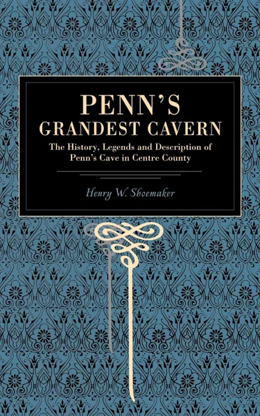 Обложка книги Penn's Grandest Cavern. The History, Legends and Description of Penn's Cave in Centre County, Henry Wharton Shoemaker