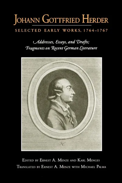 Обложка книги Johann Gottfried Herder. Selected Early Works, 1764-1767: Addresses, Essays, and Drafts; Fragments on Recent German Literature, Johann Gottfried Herder