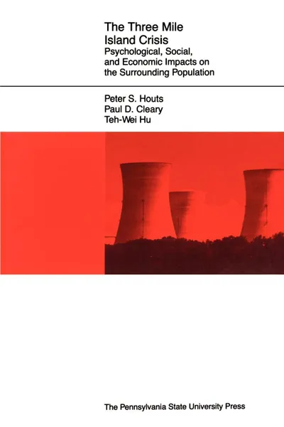 Обложка книги The Three Mile Island Crisis. Psychological, Social, and Economic Impacts on the Surrounding Population, Peter S. Houts, Paul D. Cleary, Teh-Wei Hu