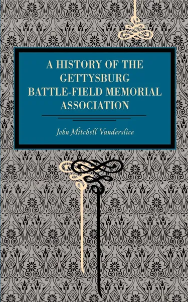 Обложка книги Gettysburg. A History of the Gettysburg Battle-Field Memorial Association with an Account of the Battle Giving Movements, Position, John Mitchell Vanderslice