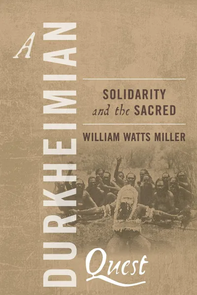Обложка книги A Durkheimian Quest. Solidarity and the Sacred, Miller William Watts, William Watts Miller
