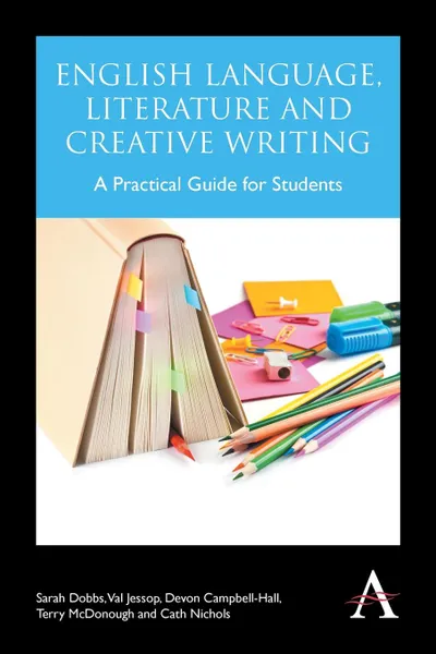 Обложка книги English Language, Literature and Creative Writing. A Practical Guide for Students, Sarah Dobbs, Val Jessop, Devon Campbell-Hall