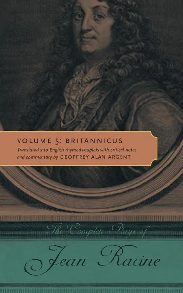 Обложка книги The Complete Plays of Jean Racine. Volume 5: Britannicus, Jean Racine, Geoffrey Alan Argent