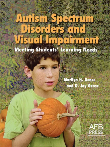 Обложка книги Autism Spectrum Disorders and Visual Impairment. Meeting Students Learning Needs, Marilyn H. Gense, D. Jay Gense