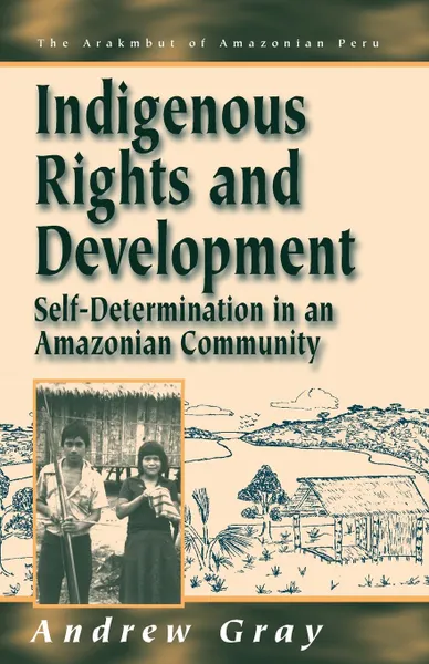 Обложка книги Indigenous Rights and Development. Self-Determination in an Amazonian Community, Andrew Gray