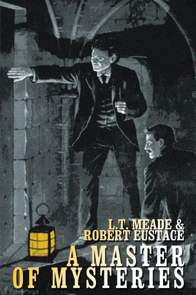 Обложка книги A Master of Mysteries, L. T. Meade, Robert Eustace