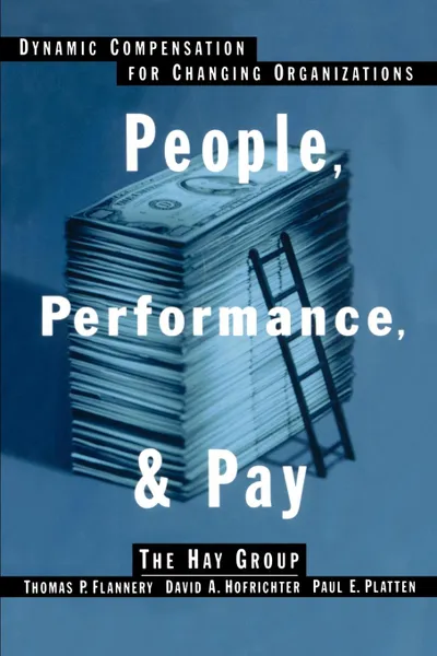 Обложка книги People, Performance, & Pay. Dynamic Compensation for Changing Organizations, David A. Hofrichter, Paul E. Platten, Thomas P. Flannery