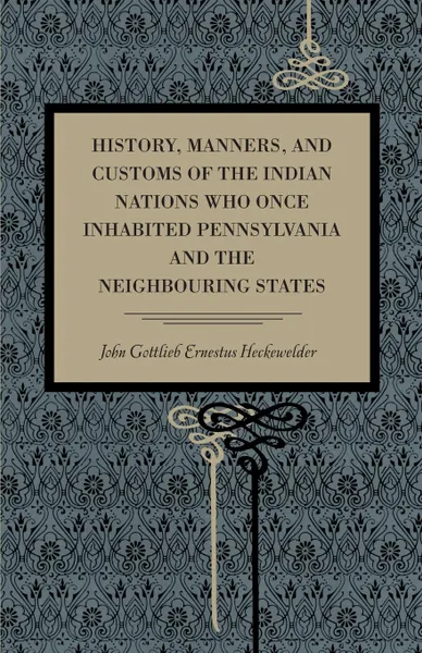 Обложка книги History, Manners, and Customs of the Indian Nations Who Once Inhabited Pennsylvania and the Neighbouring States, John Gottlieb Ernestus Heckewelder