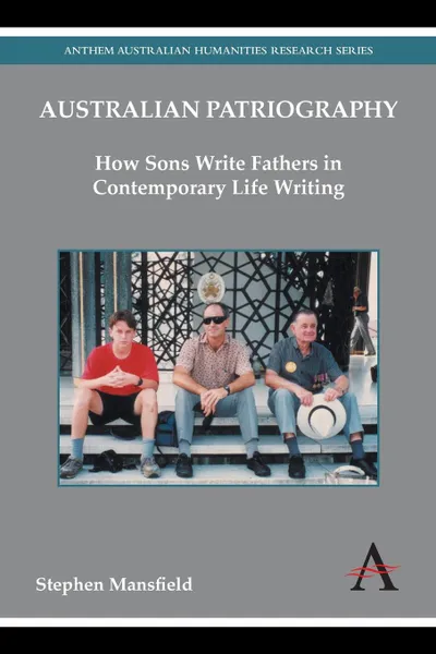 Обложка книги Australian Patriography. How Sons Write Fathers in Contemporary Life Writing, Stephen Mansfield