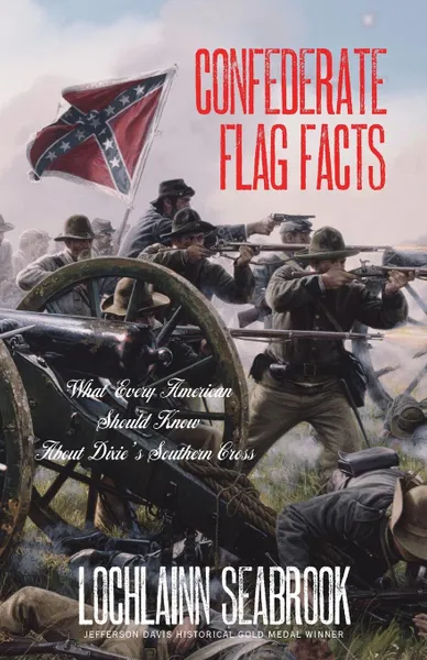 Обложка книги Confederate Flag Facts. What Every American Should Know About Dixie's Southern Cross, Lochlainn Seabrook