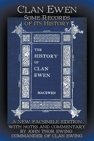 Обложка книги Clan Ewen. Some Records of its History: A New Facsimile Edition with Notes and Commentary by John Thor Ewing, Commander of Clan Ewing, Robert Sutherland Taylor MacEwen