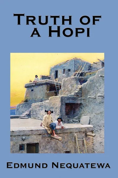 Обложка книги Truth of a Hopi. Stories Relating to the Origin, Myths and Clan Histories of the Hopi, Edmund Nequatewa