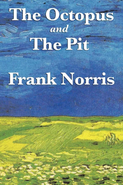 Обложка книги The Octopus. A Story of California and the Pit: A Story of Chicago, Frank Norris