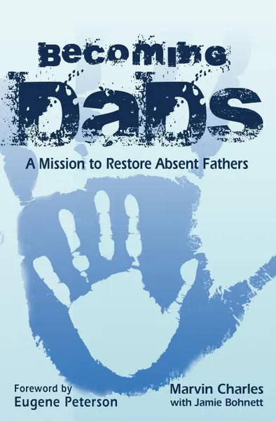 Обложка книги Becoming DADS. A Mission to Restore Absent Fathers, Charles Marvin