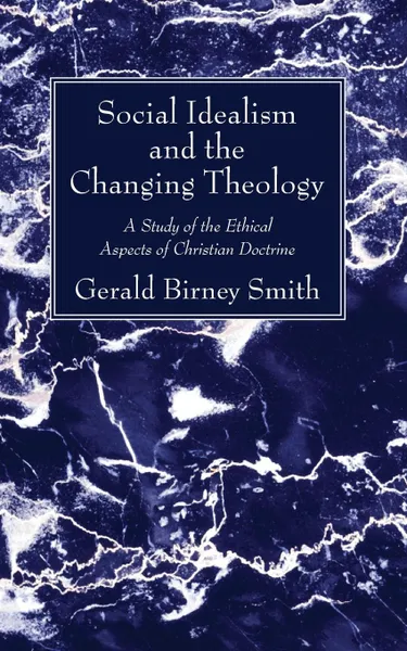 Обложка книги Social Idealism and the Changing Theology, Gerald Birney Smith