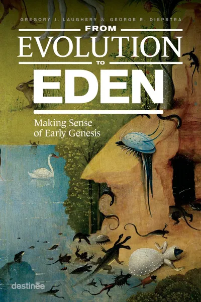 Обложка книги From Evolution to Eden. Making Sense of Early Genesis, Gregory J. Laughery, George Diepstra