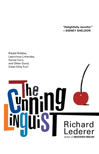 Обложка книги The Cunning Linguist. Ribald Riddles, Lascivious Limericks, Carnal Corn, and Other Good, Clean Dirty Fun, Richard Lederer