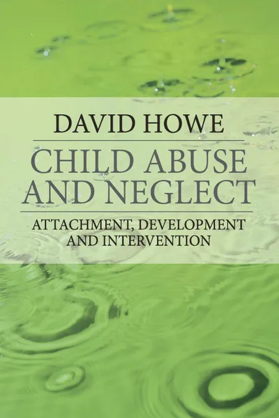 Обложка книги Child Abuse and Neglect. Attachment, Development and Intervention, David Howe