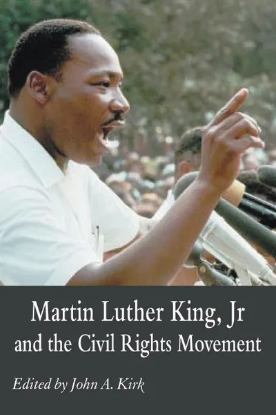 Обложка книги Martin Luther King Jr. and the Civil Rights Movement. Controversies and Debates, John A Kirk