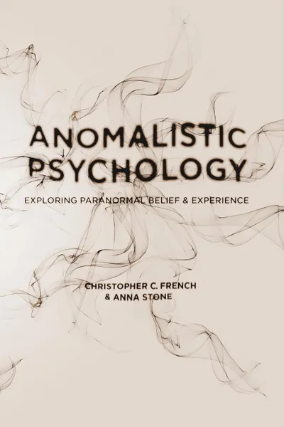 Обложка книги Anomalistic Psychology. Exploring Paranormal Belief and Experience, Christopher C. French, Anna Stone