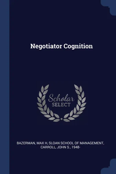 Обложка книги Negotiator Cognition, Max H Bazerman, John S. Carroll