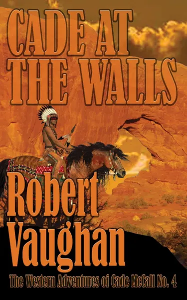 Обложка книги Cade At The Walls. The Western Adventures of Cade McCall Book IV, Robert Vaughan