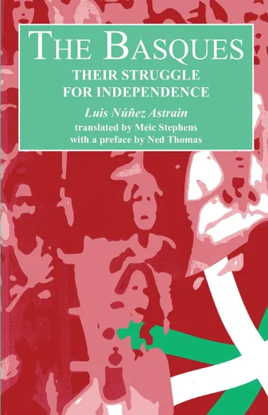 Обложка книги The Basques. Their Struggle for Independence, Luis Núñez Astrain, Meic Stephens