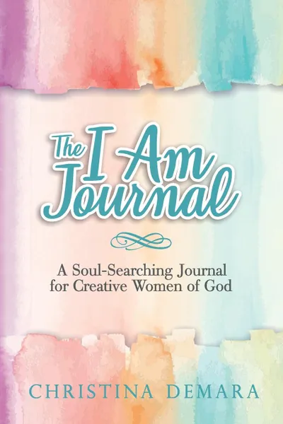 Обложка книги The I Am Journal. A Soul-Searching Journal for Creative Women of God, Christina DeMara