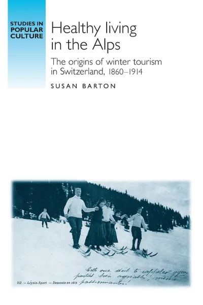 Обложка книги Healthy Living in the Alps. The Origins of Winter Tourism in Switzerland, 1860-1914, Susan Barton