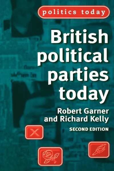 Обложка книги British Political Parties Today, Robert Garner, Richard Kelly