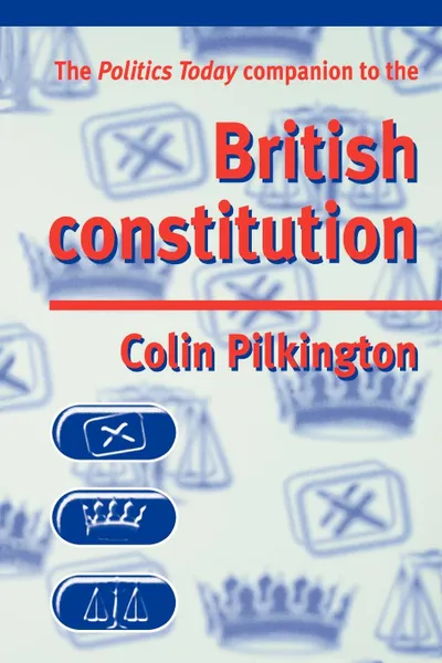 Обложка книги The Politics Today Companion to the British Constitution, Colin Pilkington, Pilkington