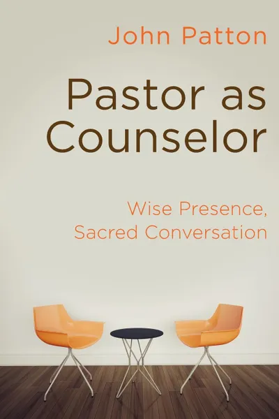 Обложка книги Pastor as Counselor. Wise Presence, Sacred Conversation, John Patton