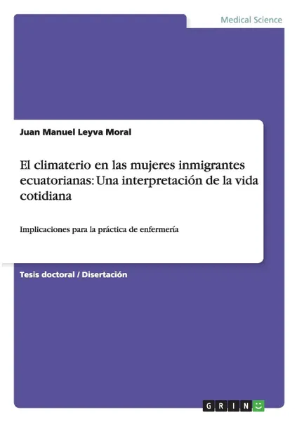 Обложка книги El climaterio en las mujeres inmigrantes ecuatorianas. Una interpretacion de la vida cotidiana, Juan Manuel Leyva Moral