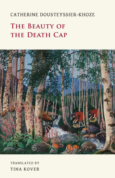 Обложка книги The Beauty of the Death Cap, Catherine Dousteyssier-Khoze, Tina Kover